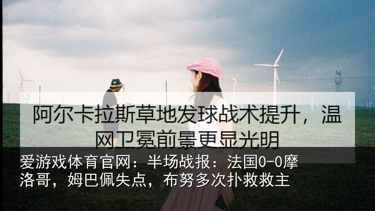 爱游戏体育官网:半场相关情况巴佩相关情况救主