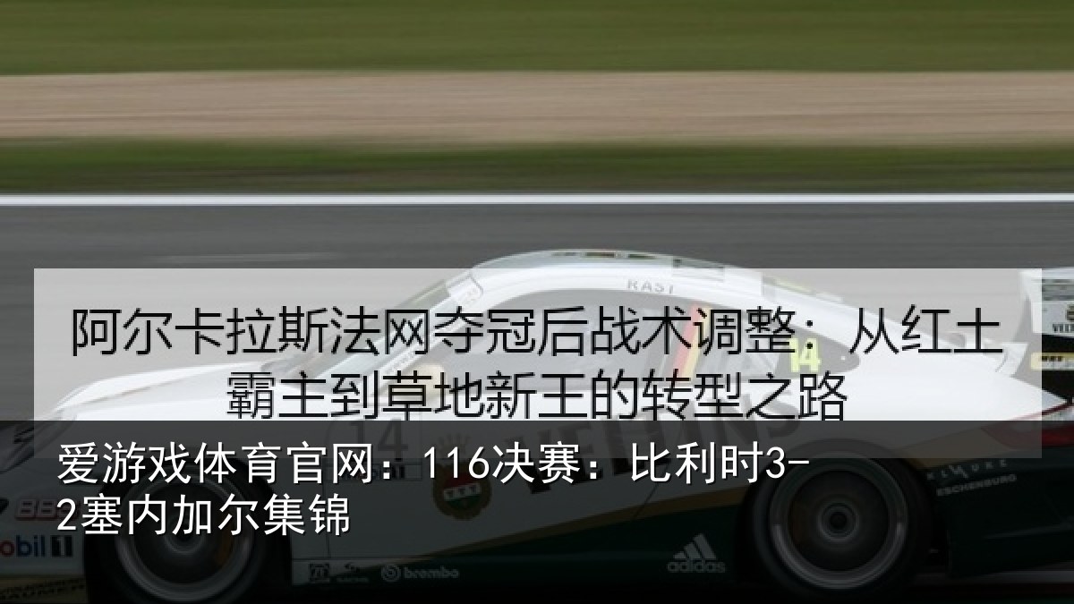 爱游戏体育官网:116决赛:比利时3-2塞内加尔集锦