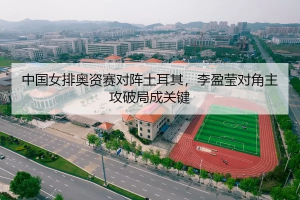 中国女排奥资赛对阵土耳其，李盈莹对角主攻破局成关键
